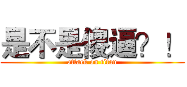 是不是傻逼？！ (attack on titan)