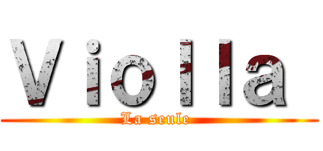 Ｖｉｏｌｌａ  (La seule )