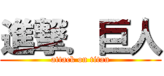 進撃．巨人 (attack on titan)