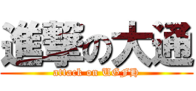 進撃の大通 (attack on UGFH)