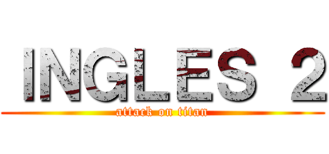ＩＮＧＬＥＳ ２ (attack on titan)