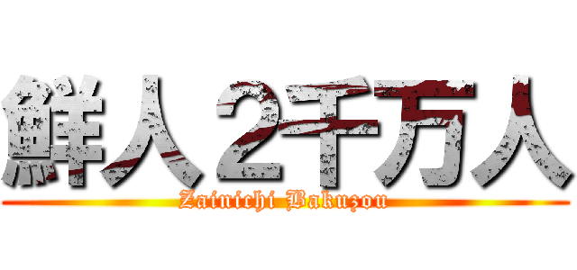 鮮人２千万人 (Zainichi Bakuzou)