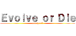 Ｅｖｏｌｖｅ ｏｒ Ｄｉｅ (crunchyroll)