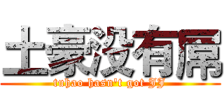 土豪没有屌 (tuhao hasn't got JJ)