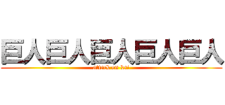 巨人巨人巨人巨人巨人 (attack on kai)