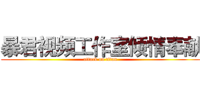 暴君视频工作室倾情奉献 (attack on titan)