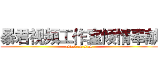暴君视频工作室倾情奉献 (attack on titan)