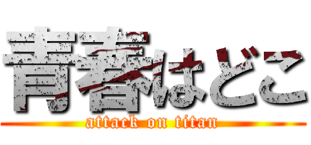青春はどこ (attack on titan)