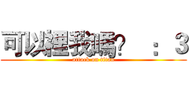 可以裡我嗎？  ：３ (attack on titan)