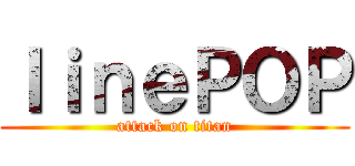 ｌｉｎｅＰＯＰ (attack on titan)