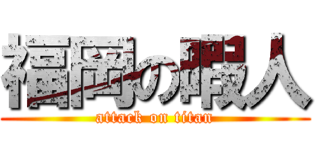福岡の暇人 (attack on titan)