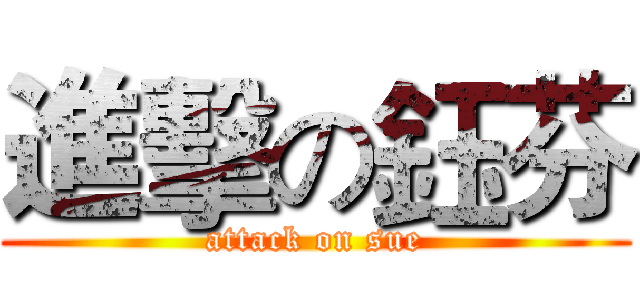 進擊の鈺芬 (attack on sue)