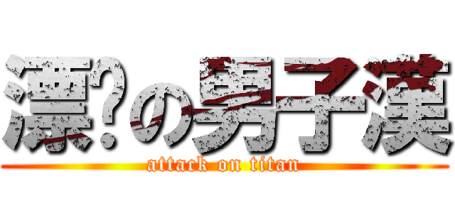 漂撇の男子漢 (attack on titan)