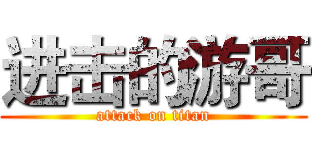 进击的游哥 (attack on titan)