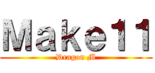 Ｍａｋｅ１１ (Dragon M)