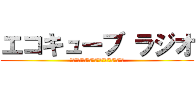 エコキューブ ラジオ (今月の給料がかかってますホント買ってください)