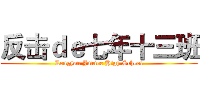 反击ｄｅ七年十三班 (Longyan Junior High School)