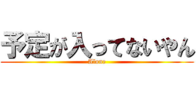 予定が入ってないやん (Alone)