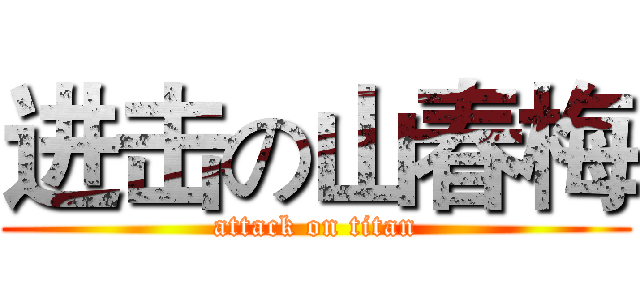 进击の山春梅 (attack on titan)