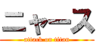 ニャース (attack on titan)