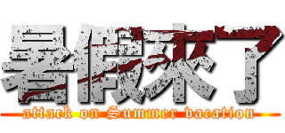 暑假來了 (attack on Summer vacation)