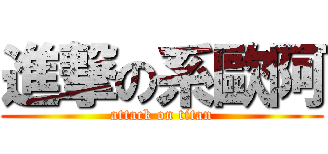 進撃の系歐阿 (attack on titan)