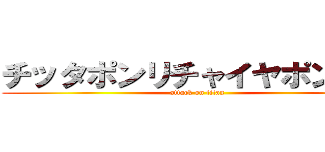 チッタポンリチャイヤポンクル (attack on titan)