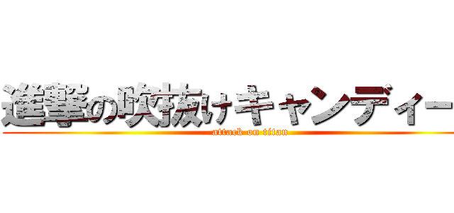 進撃の吹抜けキャンディーズ (attack on titan)