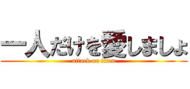 一人だけを愛しましょ (attack on titan)