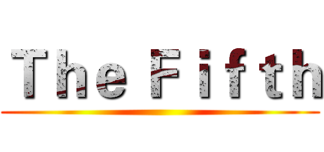 Ｔｈｅ Ｆｉｆｔｈ ()