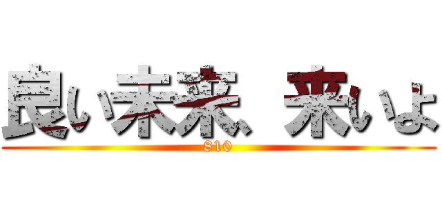 良い未来、来いよ (810)