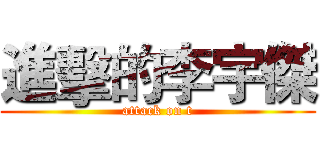 進擊的李宇傑 (attack on t)