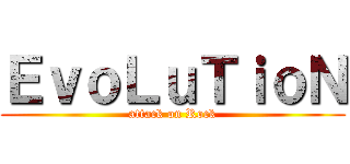 ＥｖｏＬｕＴｉｏＮ (attack on Rock)