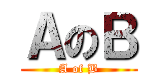 ＡのＢ (A of B)