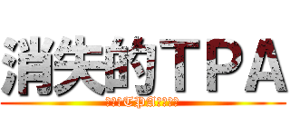 消失的ＴＰＡ (以前的TPA已經消失)