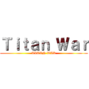 Ｔｉｔａｎ Ｗａｒ (TITAN WAR)
