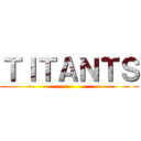 ＴＩＴＡＮＴＳ ()