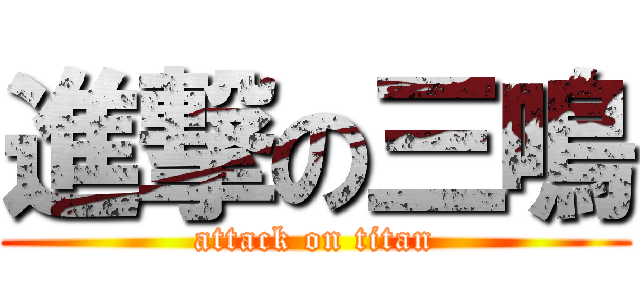 進撃の三鳴 (attack on titan)