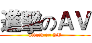 進擊のＡＶ (attack on AV)
