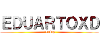 ＥＤＵＡＲＴＯＸＤ (gaming)