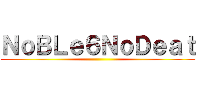 ＮｏＢＬｅ６ＮｏＤｅａｔ ()
