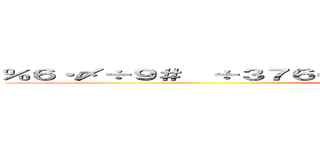 ％６・〆÷９＃€÷３７６０６８＝８２８２７÷…］３々５¥」５¥」 (attack on titan)