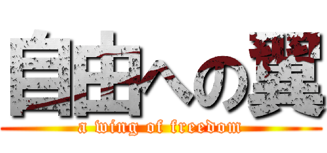 自由への翼 (a wing of freedom)