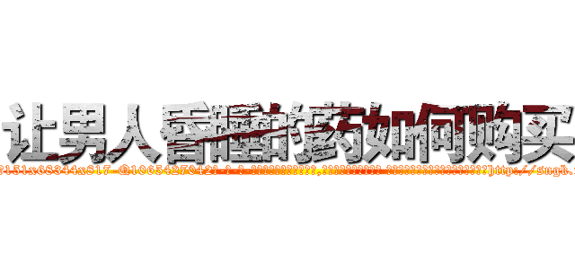 让男人昏睡的药如何购买 (让男人昏睡的药如何购买【电-话151x68344x817-Q1065427042元-吉-药-业】我们做的是长期生意,靠的是老客户长期支持 让男人昏睡的药如何购买在发表了一篇http://sngk.net/wTiAi3

参考消息网我们做的是长期生意,靠的是老客户长期支持也许我们早该意识到，就连鲍勃·霍斯金斯（金球奖戏剧类电影男主角 
)