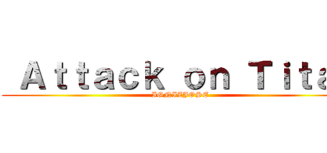  Ａｔｔａｃｋ ｏｎ Ｔｉｔａｎ (IGNIZJOSE)