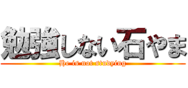 勉強しない石やま (He is not studying)
