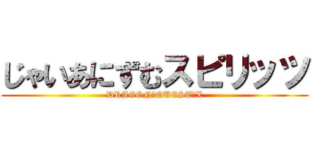 じゃいあにずむスピリッツ (DRAGON　QUEST　X)