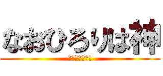 なおひろりは神 (なおひろりは神)