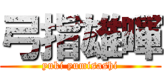 弓指雄暉 (yuki yumisashi)