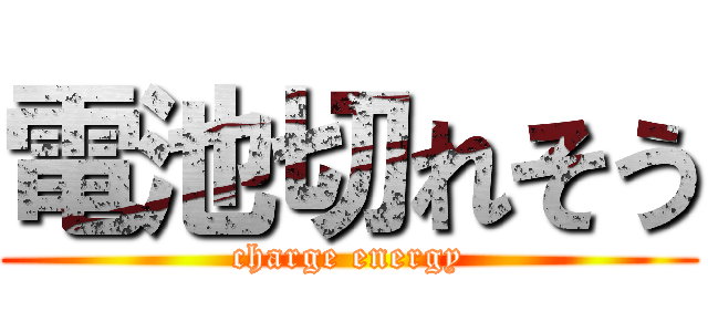 電池切れそう (charge energy)